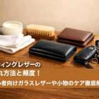 コーティングレザーの手入れ方法と頻度｜初心者向けガラスレザーや小物のケア徹底解説