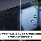 コーティングがゲーム機にもたらすガラス保護の効果徹底比較とSwitch対応料金相場ガイド